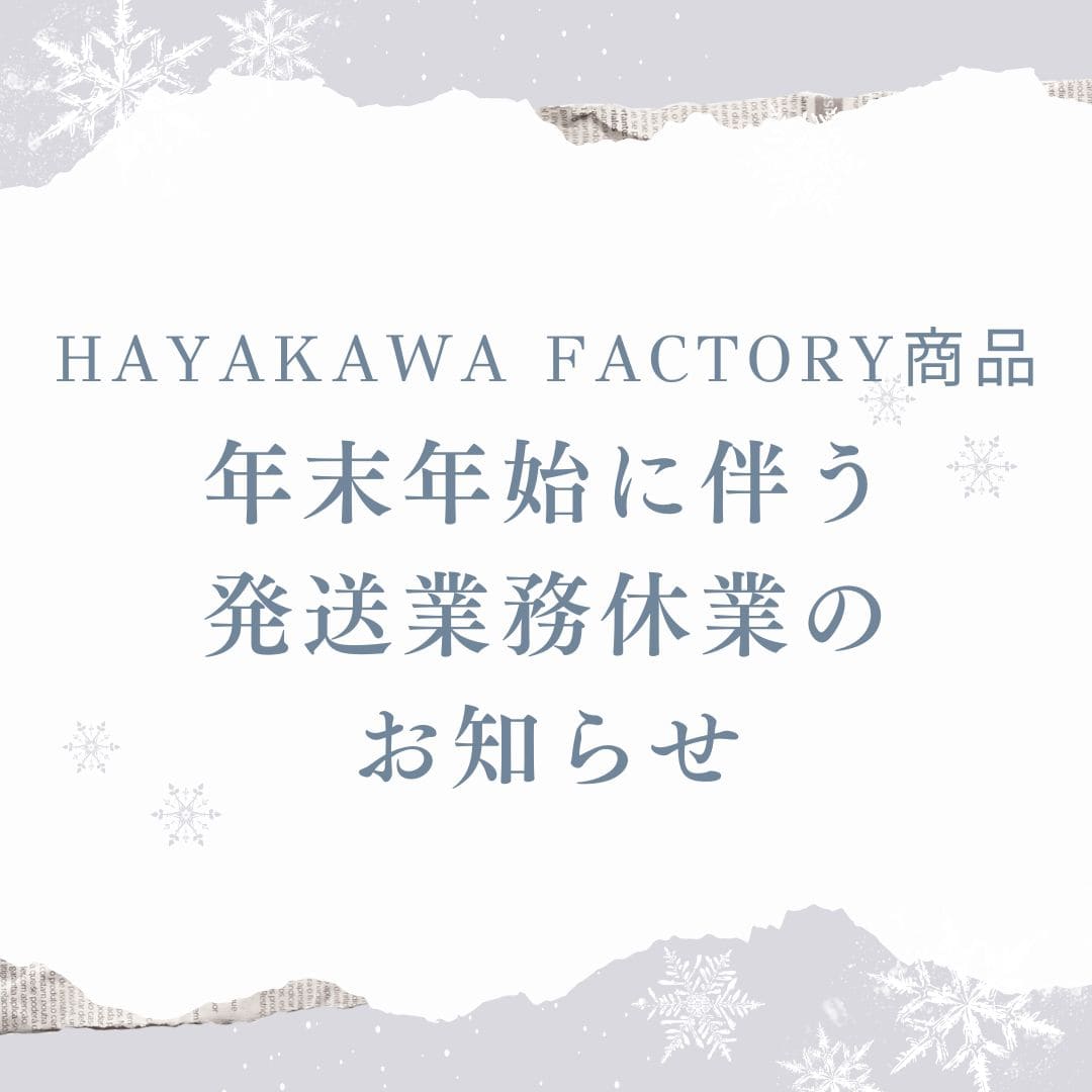 【重要】 HAYAKAWA FACTORY 商品　年末年始に伴う発送業務休業のお知らせ
